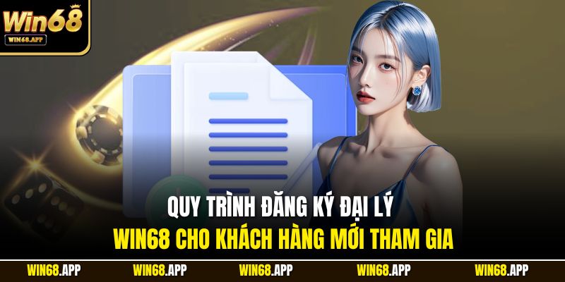 Quy trình đăng ký đại lý Win68 cho khách hàng mới tham gia